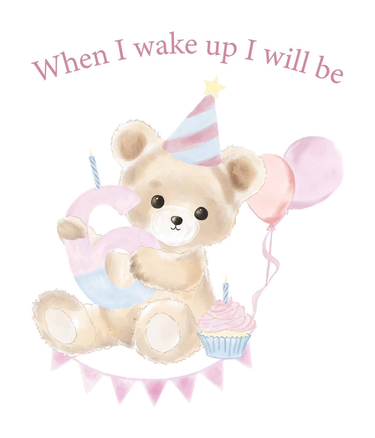 When I Wake Up Teddy Bear Birthday DTF Prints